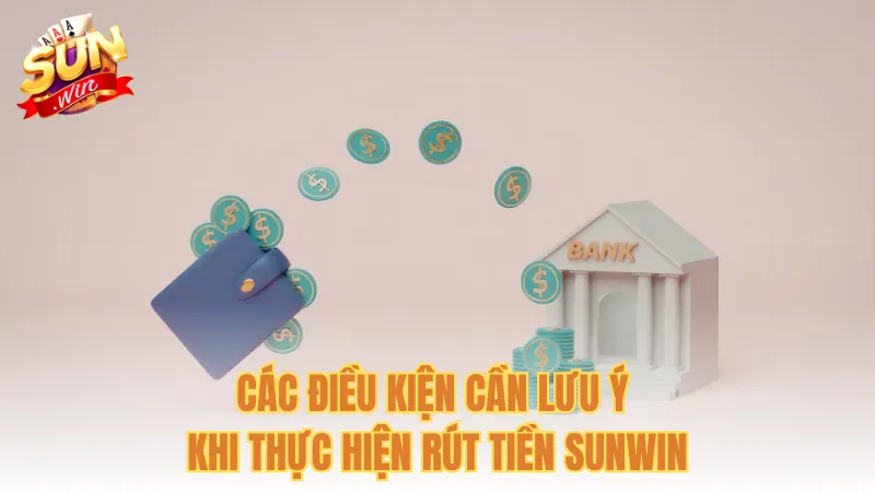 Các điều kiện cần lưu ý khi thực hiện rút tiền Sunwin