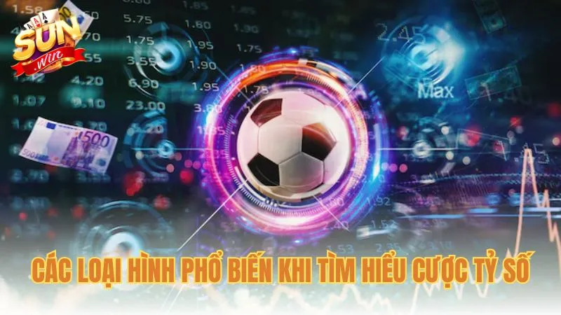 Các loại hình phổ biến khi tìm hiểu cược tỷ số là gì?