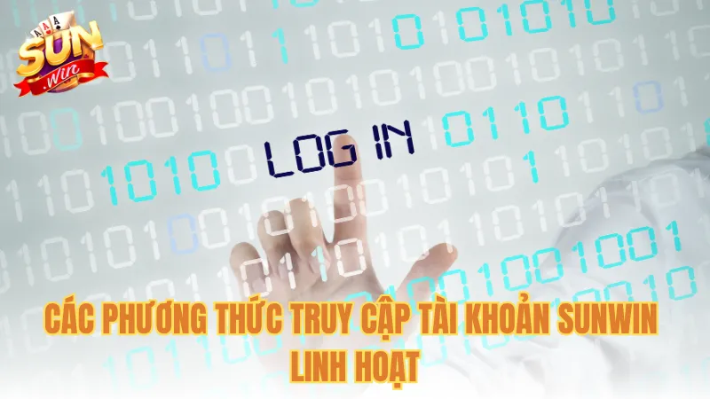Các phương thức truy cập tài khoản Sunwin linh hoạt