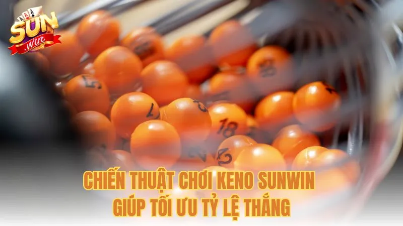 Chiến thuật chơi Keno Sunwin giúp tối ưu tỷ lệ thắng