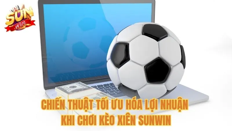 Chiến thuật tối ưu hóa lợi nhuận khi chơi kèo xiên Sunwin