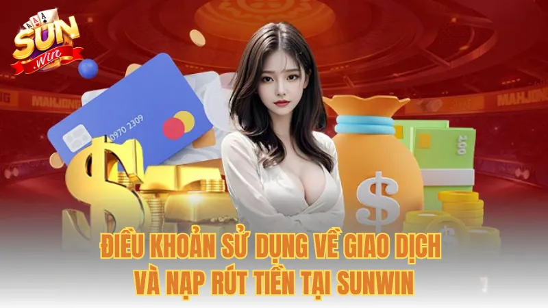 Điều khoản sử dụng về giao dịch và nạp rút tiền tại Sunwin