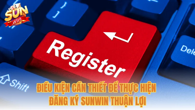 Điều kiện cần thiết để thực hiện đăng ký Sunwin thuận lợi