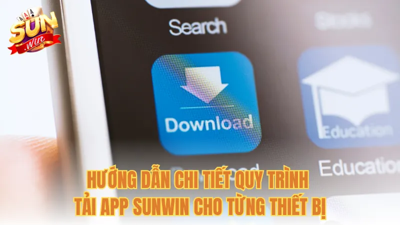 Hướng dẫn chi tiết quy trình tải app Sunwin cho từng thiết bị
