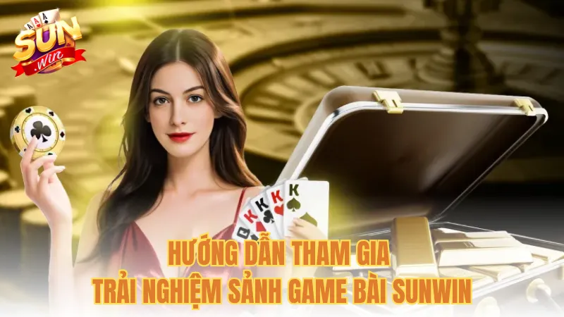 Hướng dẫn tham gia trải nghiệm sảnh game bài Sunwin
