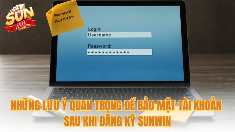 Những lưu ý quan trọng để bảo mật tài khoản sau khi đăng ký Sunwin