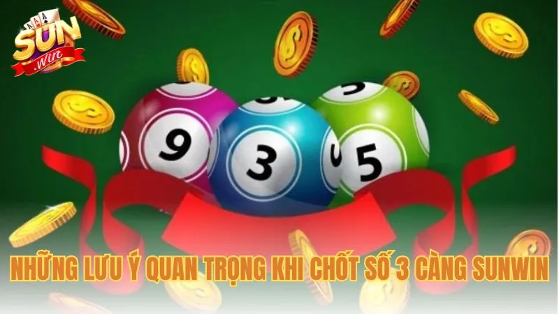 Những lưu ý quan trọng khi chốt số 3 càng Sunwin