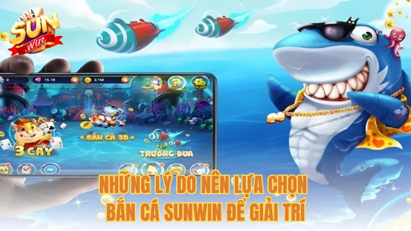Những lý do nên lựa chọn Bắn cá Sunwin để giải trí