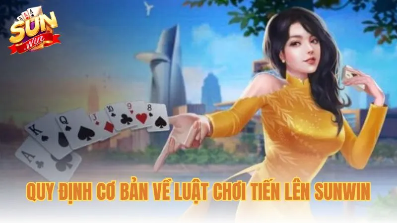 Quy định cơ bản về luật chơi Tiến Lên Sunwin