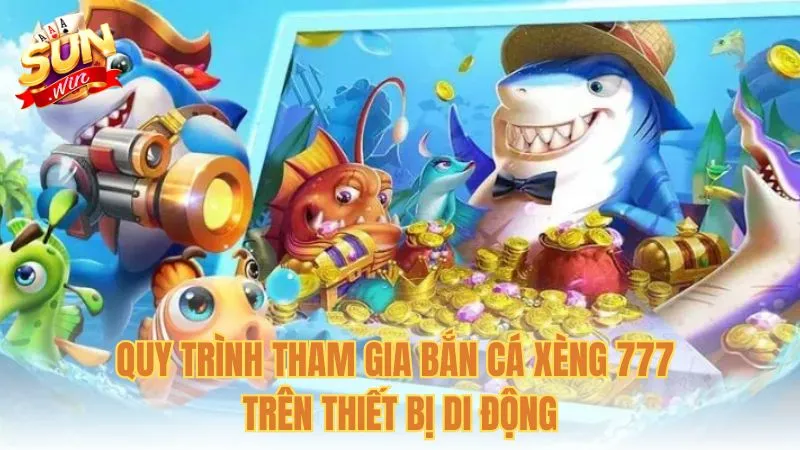 Quy trình tham gia Bắn Cá Xèng 777 trên thiết bị di động