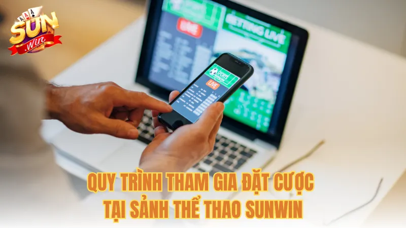 Quy trình tham gia đặt cược tại sảnh Thể thao Sunwin