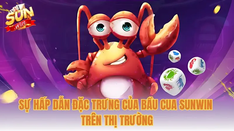 Sự hấp dẫn đặc trưng của Bầu cua Sunwin trên thị trường