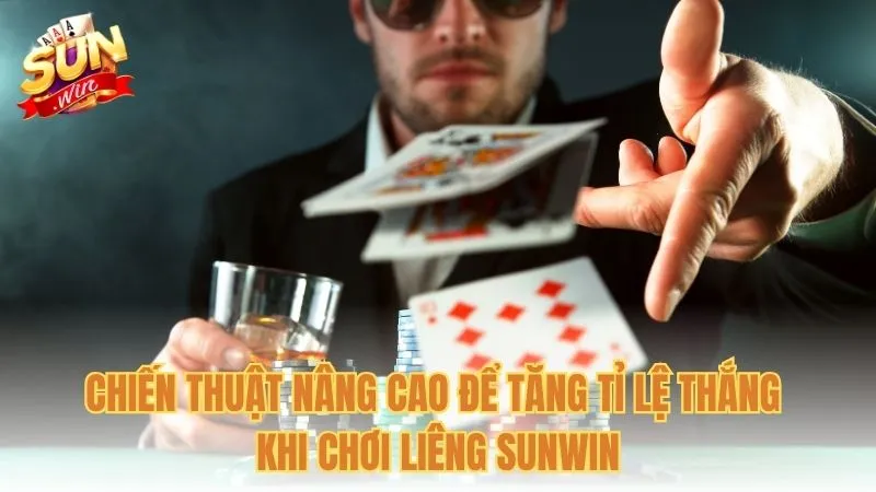 Chiến thuật nâng cao để tăng tỉ lệ thắng khi chơi Liêng Sunwin