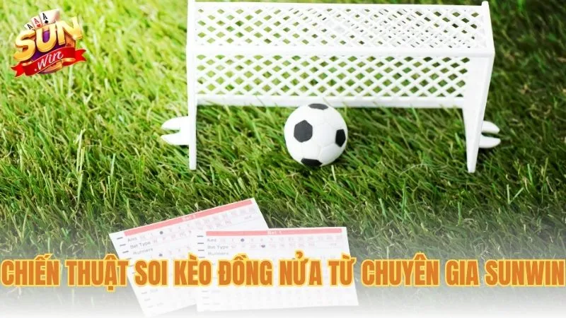 Chiến thuật soi kèo đồng nửa từ chuyên gia Sunwin