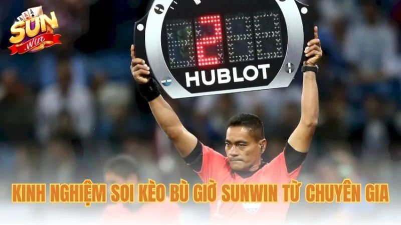 Kinh nghiệm soi kèo bù giờ Sunwin từ chuyên gia