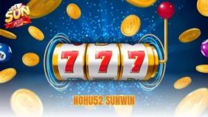Hướng dẫn chi tiết cách tham gia đặt cược tại Nohu52 Sunwin