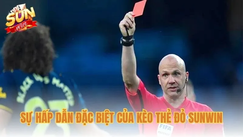 Sự hấp dẫn đặc biệt của kèo thẻ đỏ Sunwin