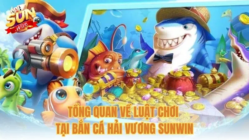 Tổng quan về luật chơi tại Bắn cá Hải Vương Sunwin